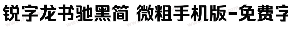 锐字龙书驰黑简 微粗手机版字体转换